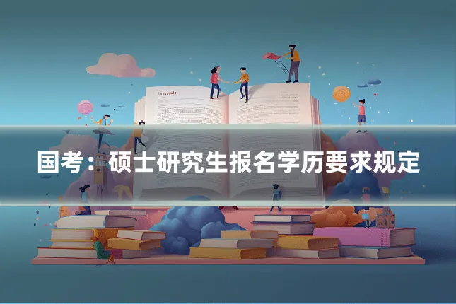 国考：硕士研究生报名学历要求规定