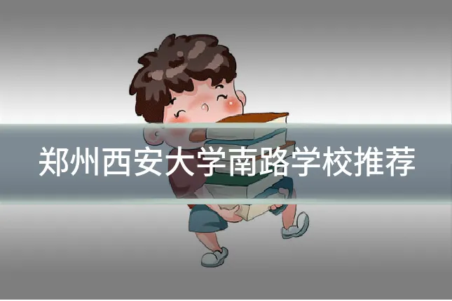 郑州西安大学南路学校推荐