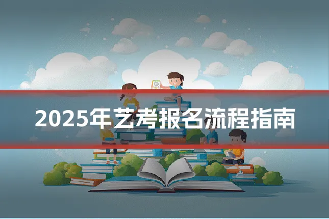 2025年艺考报名流程指南