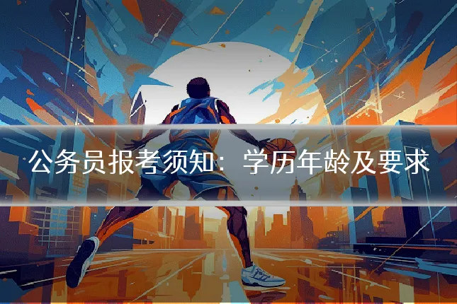 公务员报考须知：学历年龄及要求