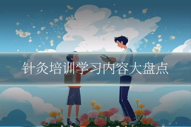 针灸培训学习内容大盘点