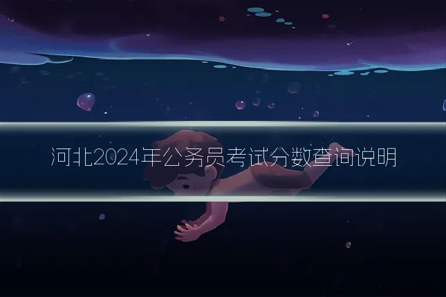 河北2024年公务员考试分数查询说明