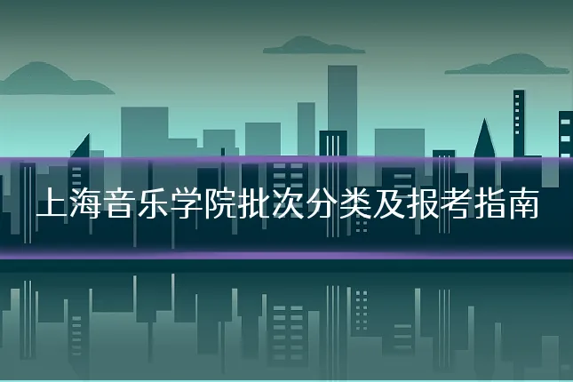 上海音乐学院批次分类及报考指南