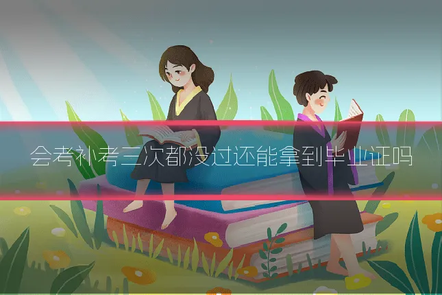 会考补考三次都没过还能拿到毕业证吗