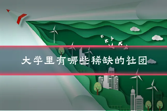 大学里有哪些稀缺的社团