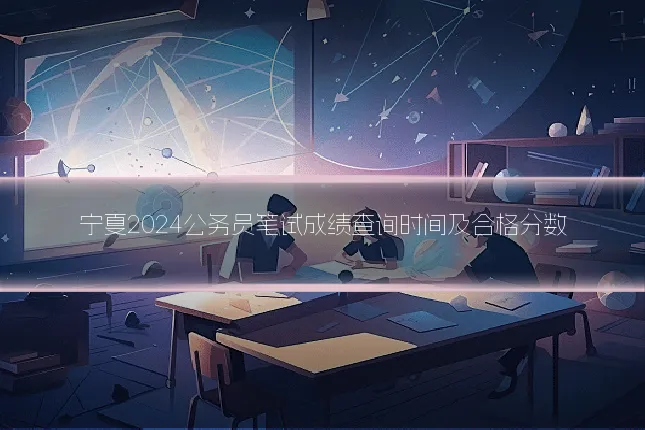 宁夏2024公务员笔试成绩查询时间及合格分数