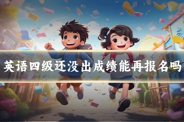 英语四级还没出成绩能再报名吗