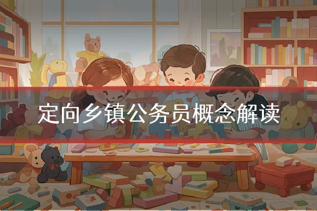 定向乡镇公务员概念解读