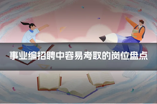事业编招聘中容易考取的岗位盘点