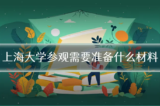 上海大学参观需要准备什么材料