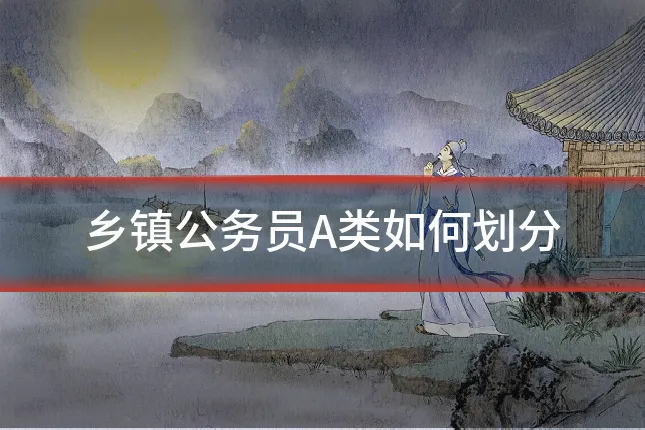 乡镇公务员A类如何划分