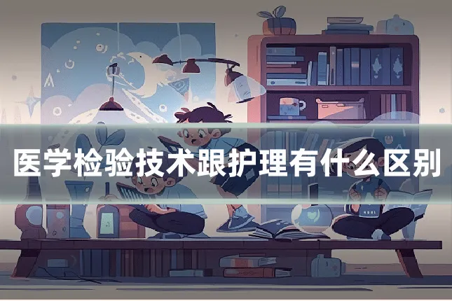 医学检验技术跟护理有什么区别