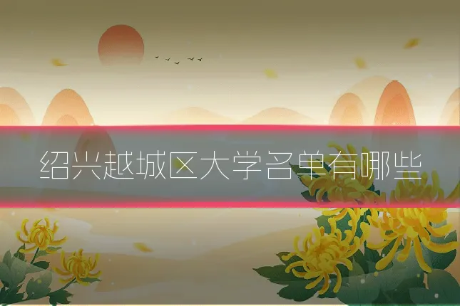 绍兴越城区大学名单有哪些