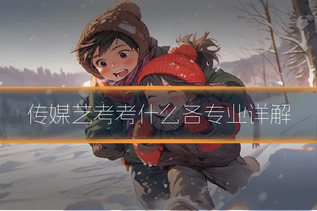 传媒艺考考什么各专业详解