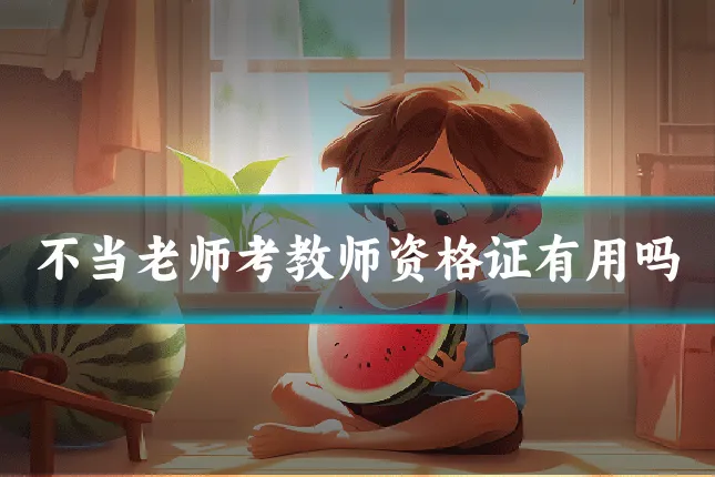 不当老师考教师资格证有用吗