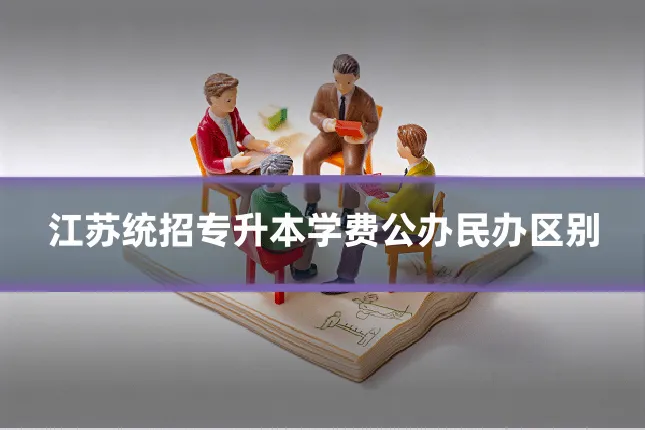 江苏统招专升本学费公办民办区别
