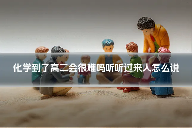 化学到了高二会很难吗听听过来人怎么说