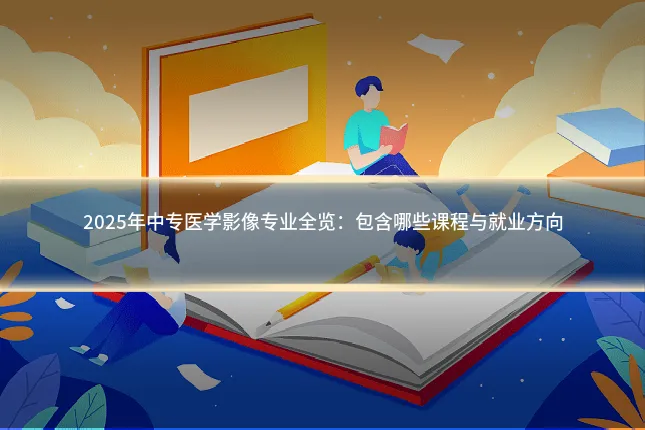 2025年中专医学影像专业全览:包含哪些课程与就业方向