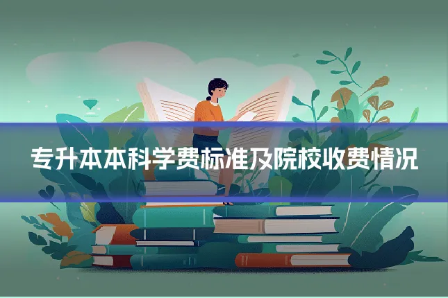 专升本本科学费标准及院校收费情况