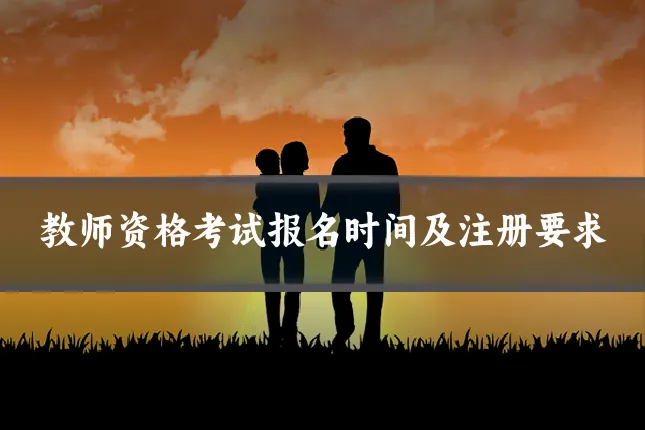 教师资格考试报名时间及注册要求