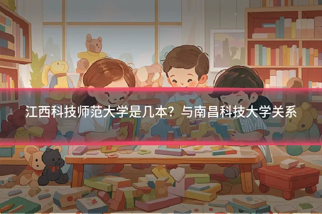 江西科技师范大学是几本?与南昌科技大学关系