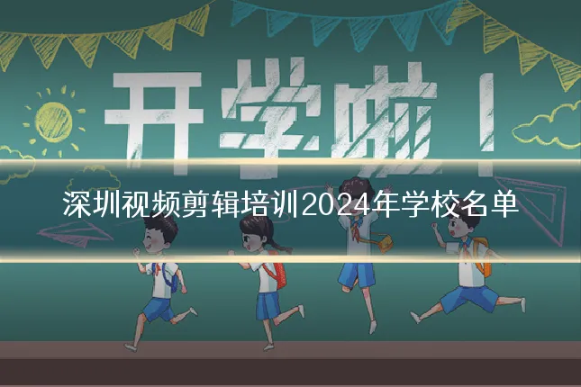 深圳视频剪辑培训2024年学校名单