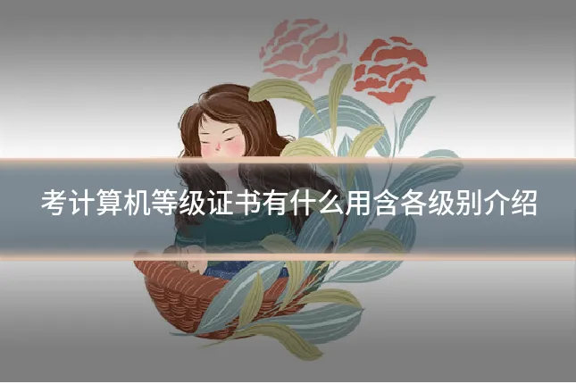 考计算机等级证书有什么用含各级别介绍