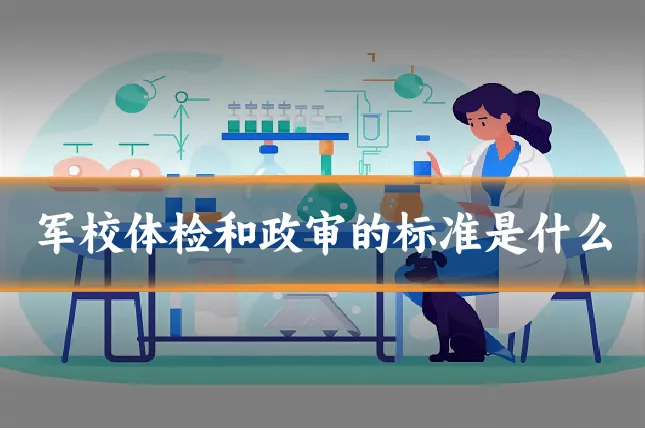 军校体检和政审的标准是什么
