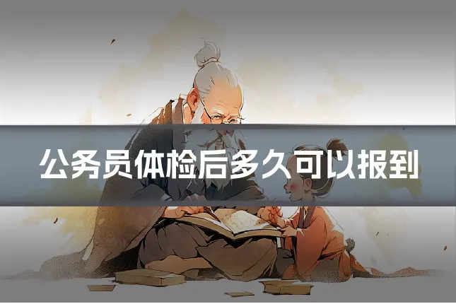 公务员体检后多久可以报到