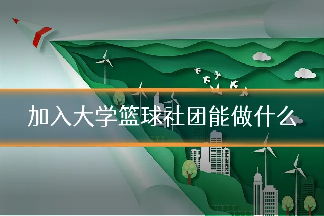加入大学篮球社团能做什么