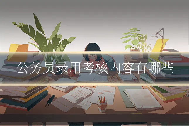 公务员录用考核内容有哪些