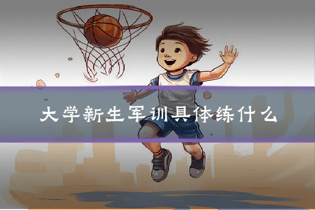 大学新生军训具体练什么