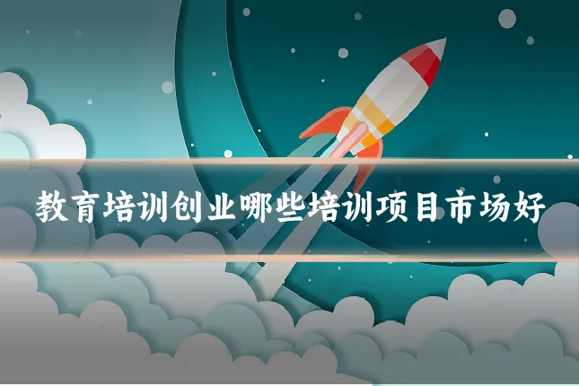 教育培训创业哪些培训项目市场好