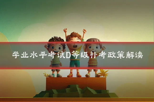 学业水平考试D等级补考政策解读