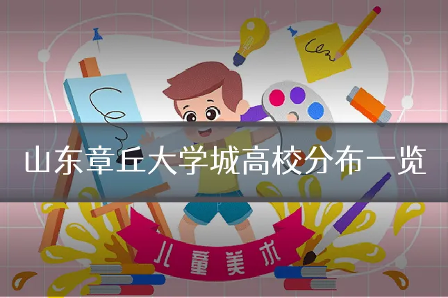 山东章丘大学城高校分布一览