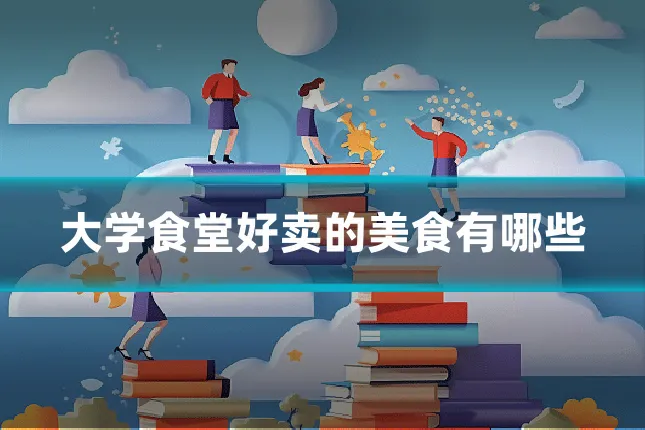 大学食堂好卖的美食有哪些