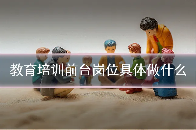 教育培训前台岗位具体做什么
