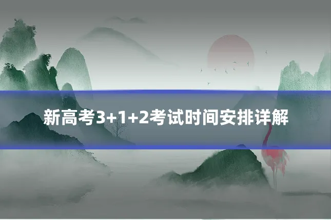 新高考3+1+2考试时间安排详解