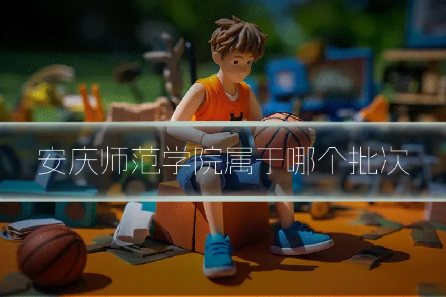 安庆师范学院属于哪个批次