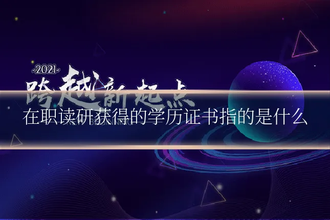 在职读研获得的学历证书指的是什么