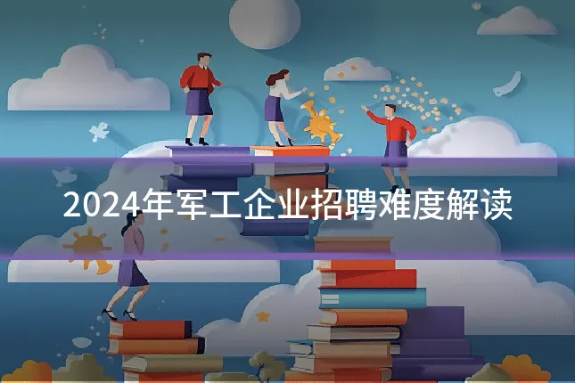 2024年军工企业招聘难度解读