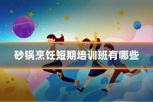 砂锅烹饪短期培训班有哪些