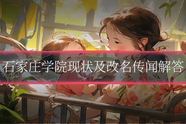 石家庄学院现状及改名传闻解答