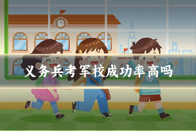 义务兵考军校成功率高吗