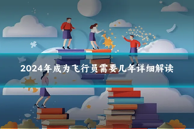 2024年成为飞行员需要几年详细解读
