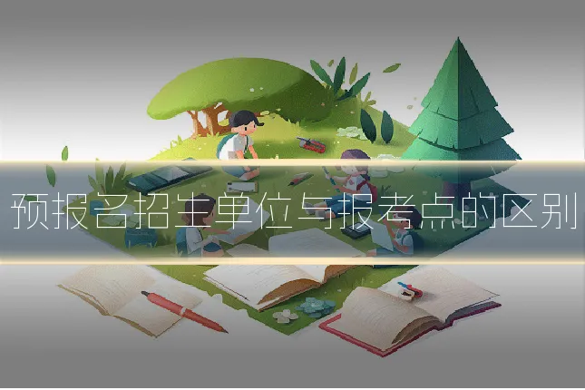 预报名招生单位与报考点的区别