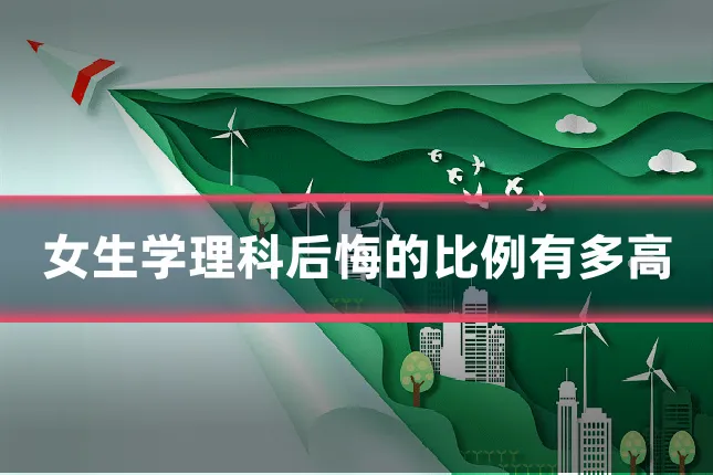 女生学理科后悔的比例有多高