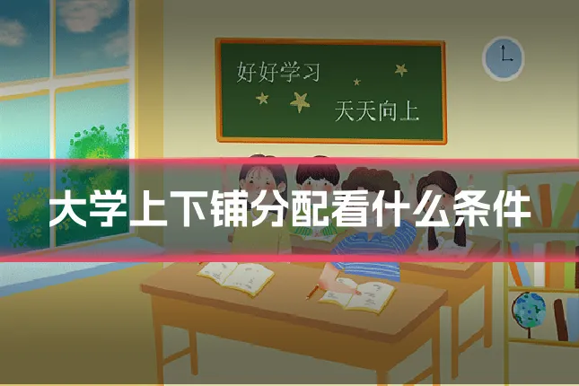 大学上下铺分配看什么条件