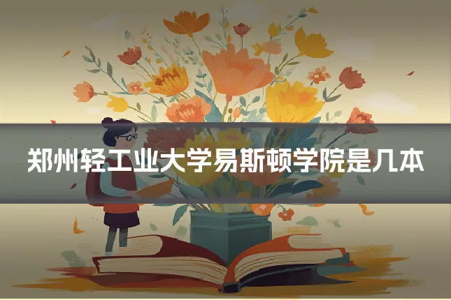 郑州轻工业大学易斯顿学院是几本