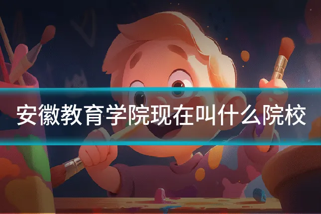 安徽教育学院现在叫什么院校